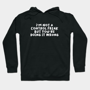 I'm Not a Control Freak But You're Doing It Wrong Hoodie